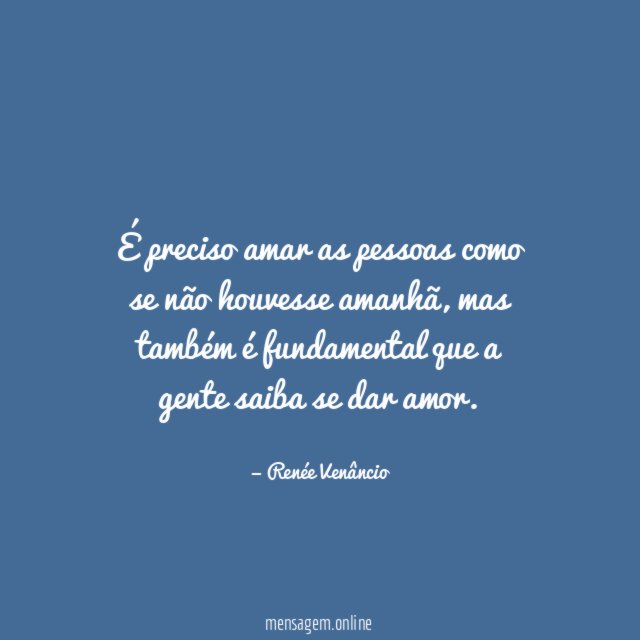 É preciso amar as pessoas como se não houvesse amanhã