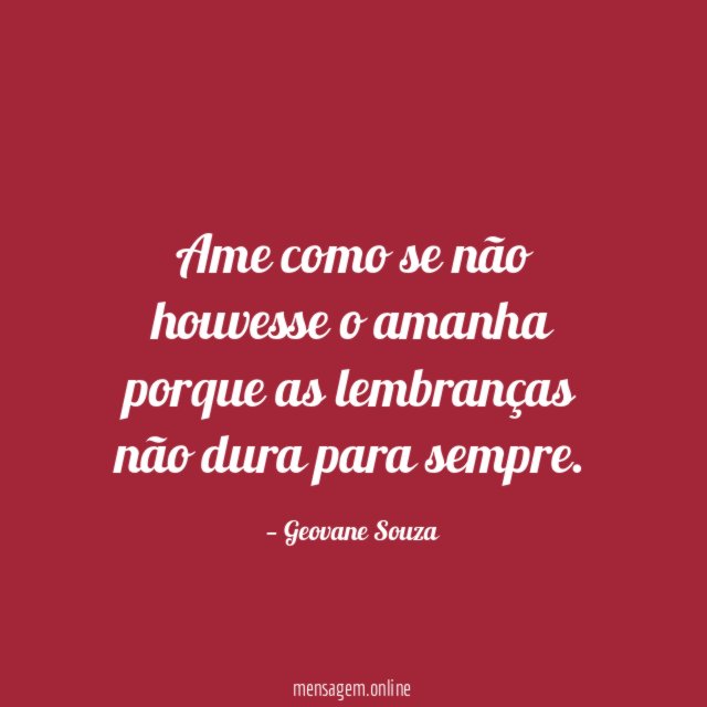 Ame como se não houvesse o amanha porque