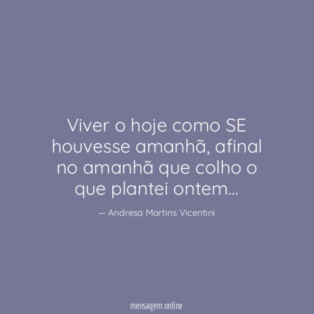 Viver o hoje como SE houvesse amanhã