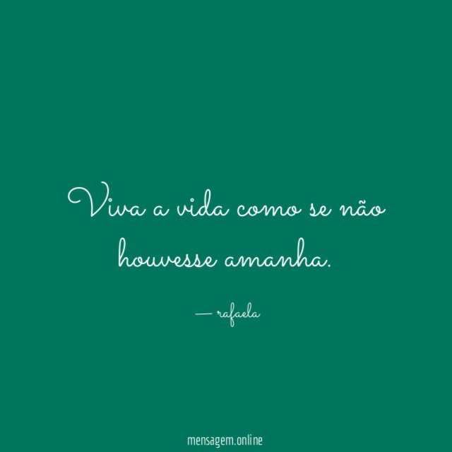 Viva a vida como se não houvesse amanha