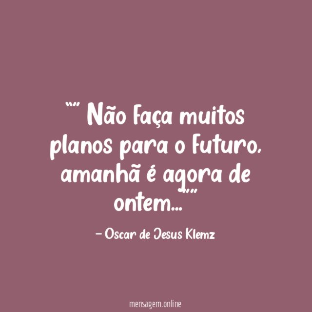” Não faça muitos planos para o futuro