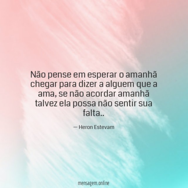 Não pense em esperar o amanhã chegar para