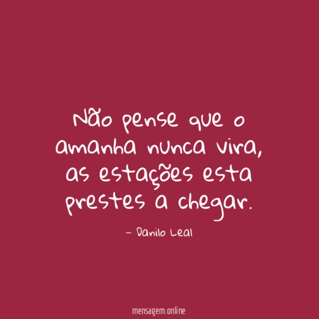 Não pense que o amanha nunca vira