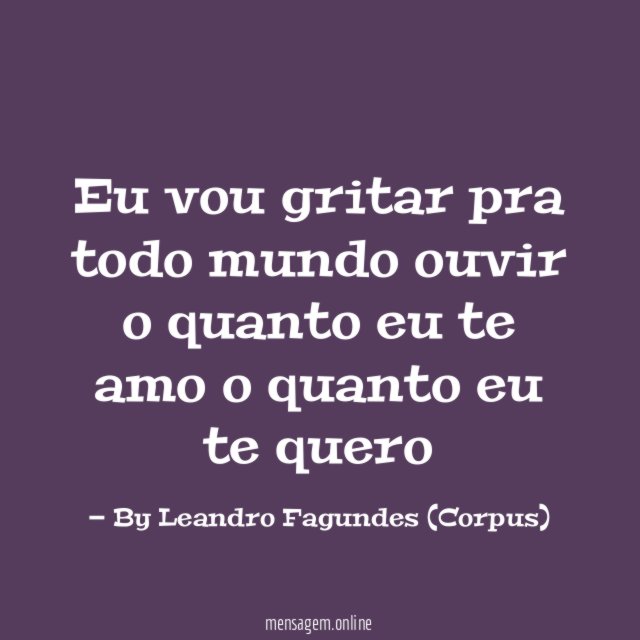 Eu vou gritar pra todo mundo ouvir o quanto