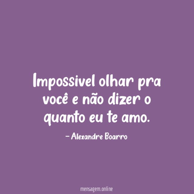 Impossivel olhar pra você e não dizer