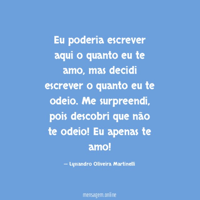Eu poderia escrever aqui o quanto eu te amo