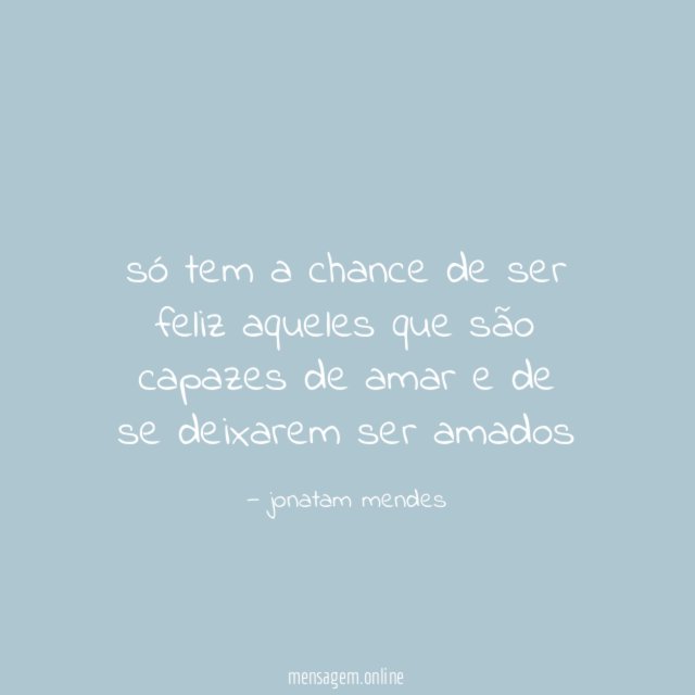 só tem a chance de ser feliz aqueles