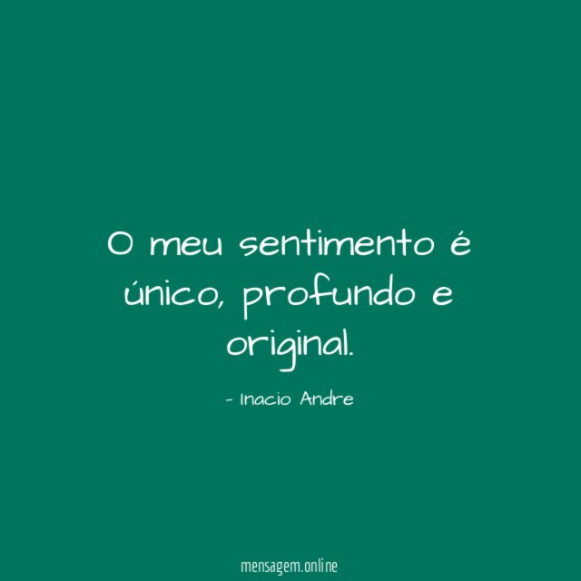 O meu sentimento é único