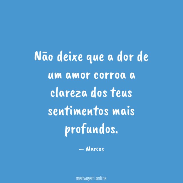 Não deixe que a dor de um amor