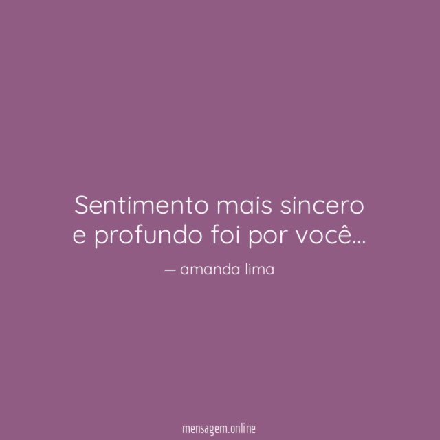 Sentimento mais sincero e profundo foi por você
