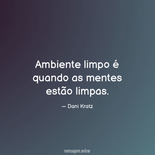 Ambiente limpo é quando as mentes estão limpas