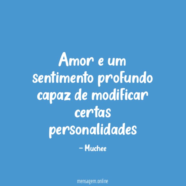 Amor e um sentimento profundo capaz de modificar certas personalidades