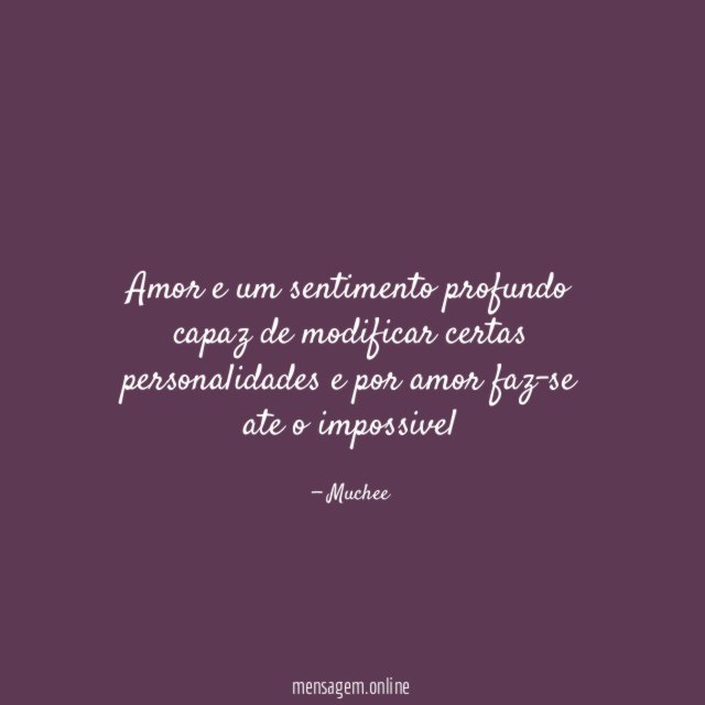 Amor e um sentimento profundo capaz de modificar