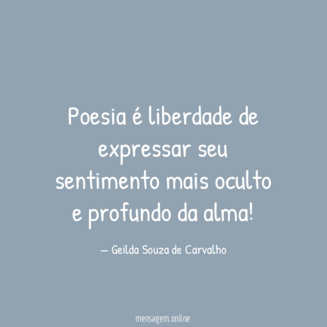 Poesia é liberdade de expressar seu sentimento mais oculto e profundo da alma