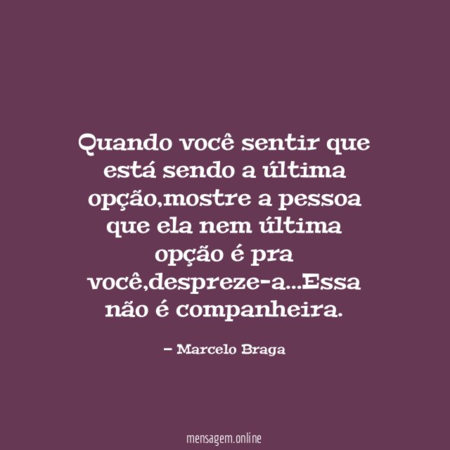 Quando você sentir que está sendo a última opção