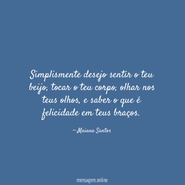 Simplismente desejo sentir o teu beijo