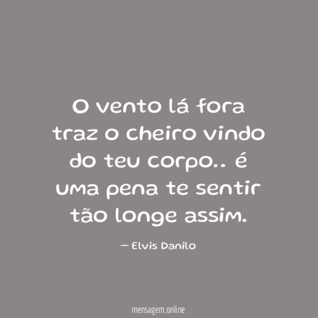 O vento lá fora traz o cheiro vindo do teu corpo