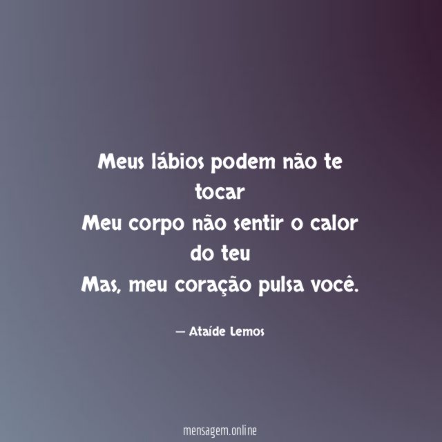 Meus lábios podem não te tocar Meu corpo não