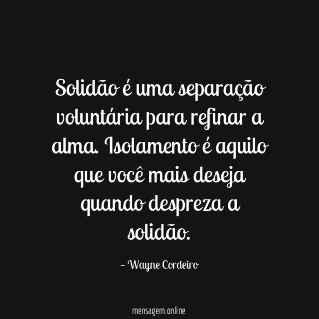 Solidão é uma separação voluntária para refinar a alma