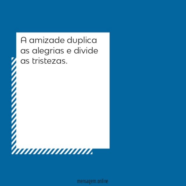 A amizade duplica as alegrias e divide as tristezas