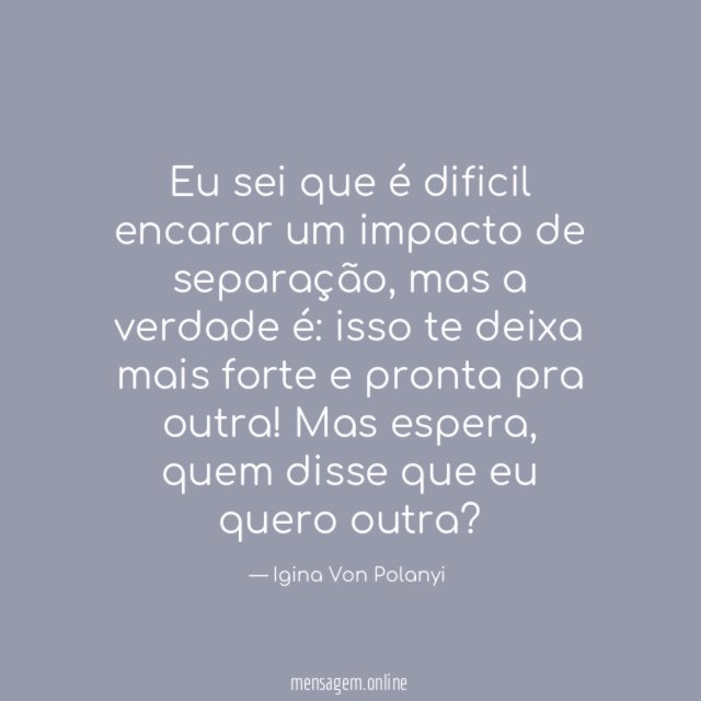 Eu sei que é dificil encarar um impacto de separação
