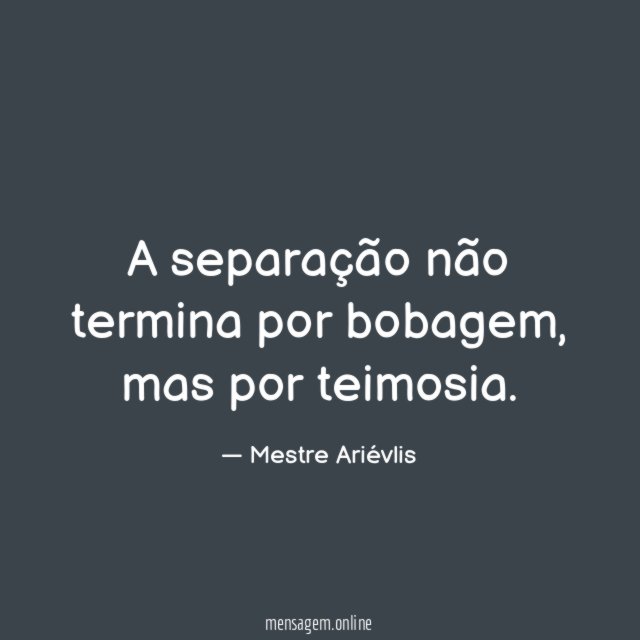 A separação não termina por bobagem