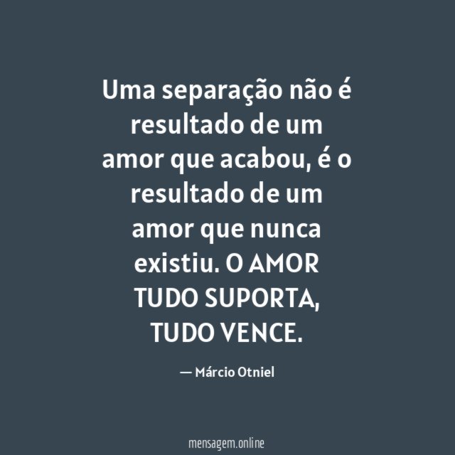 Uma separação não é resultado de um amor que acabou