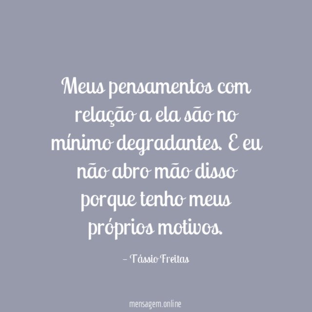 Meus pensamentos com relação a ela são no