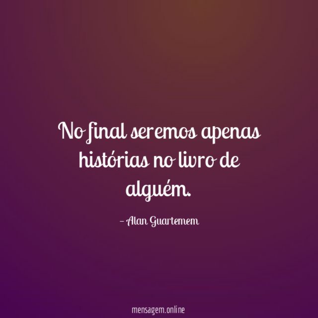 No final seremos apenas histórias no livro de alguém