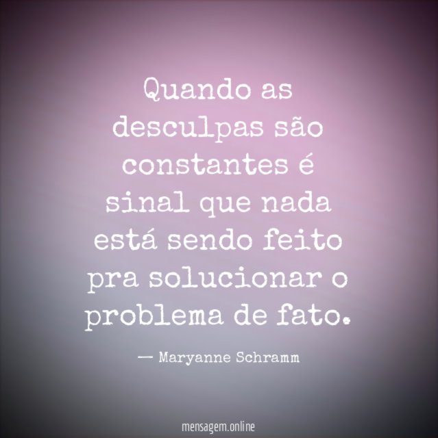 Quando as desculpas são constantes é sinal que