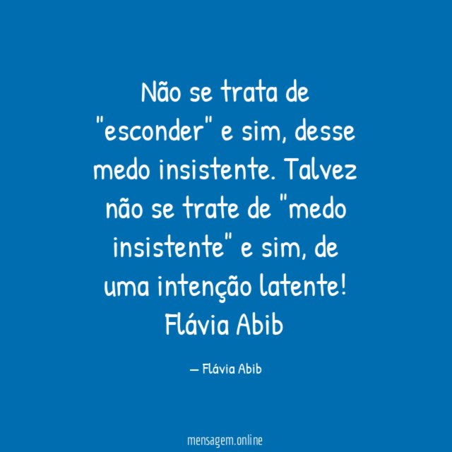 Não se trata de "esconder" e sim, desse medo insistente. Talvez não se trate de "medo insistente" e sim, de uma intenção latente!