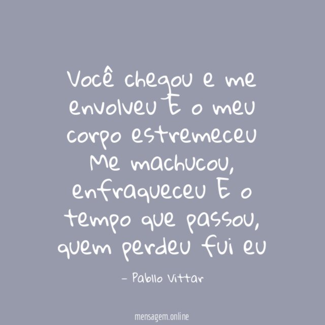 Você chegou e me envolveu E o meu corpo estremeceu Me machucou
