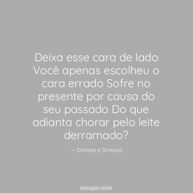 Deixa esse cara de lado Você apenas escolheu