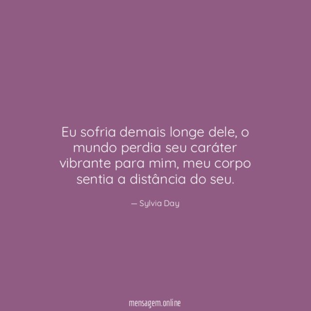 Eu sofria demais longe dele
