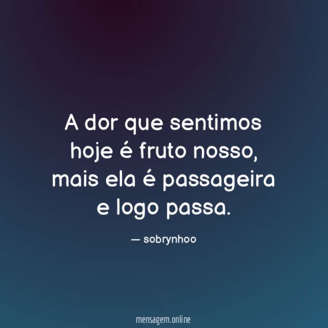 A dor que sentimos hoje é fruto nosso