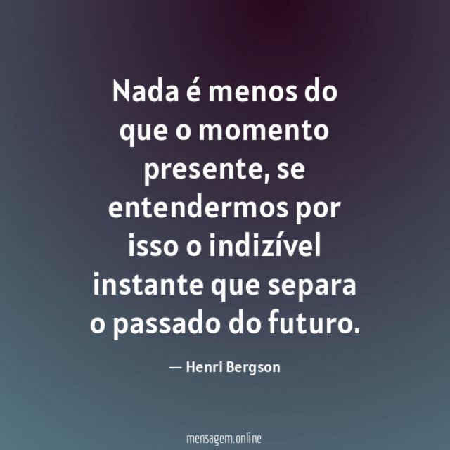 Nada é menos do que o momento presente