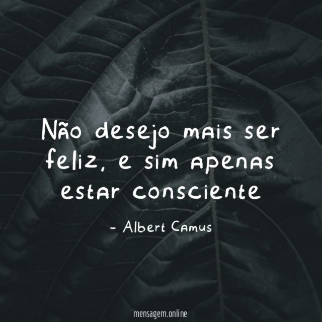 Não desejo mais ser feliz