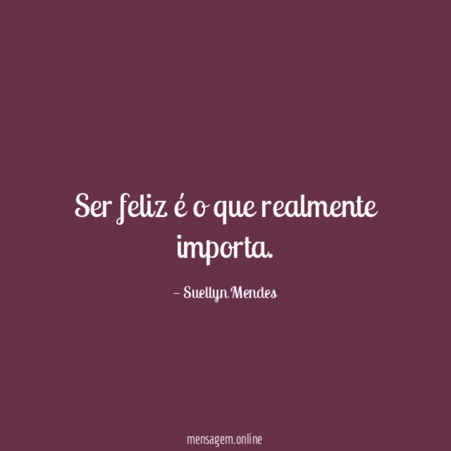 Ser feliz é o que realmente importa