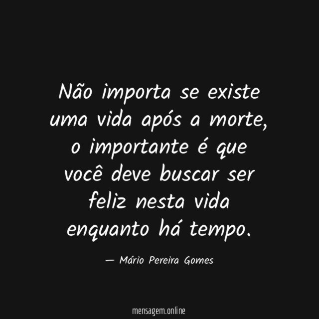 Não importa se existe uma vida após a morte