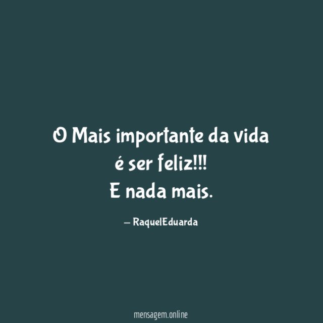 O Mais importante da vida é ser feliz