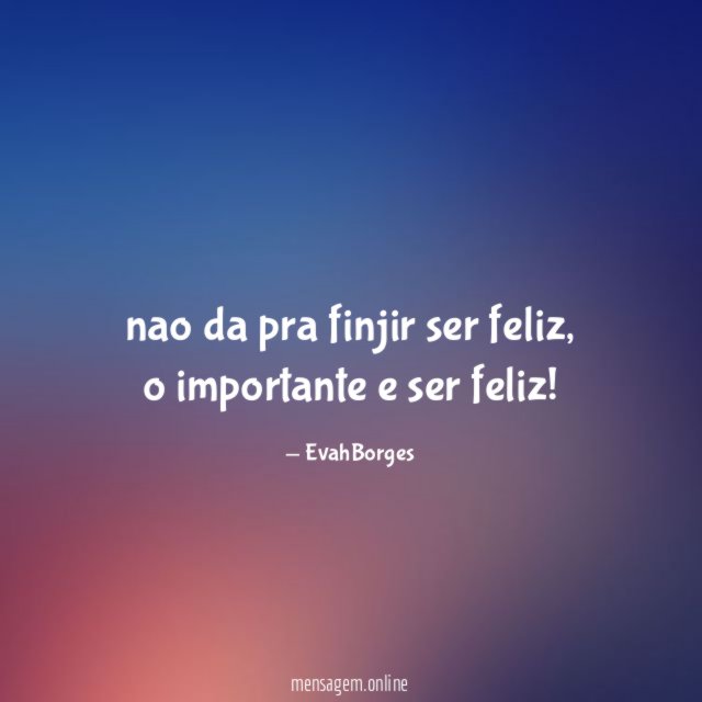 nao da pra finjir ser feliz