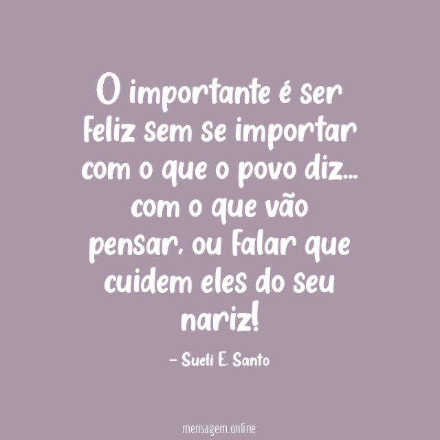 O importante é ser feliz sem se importar com