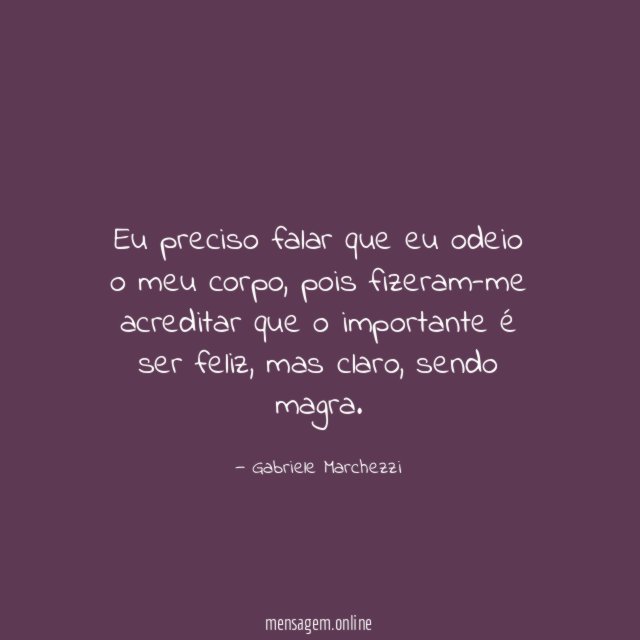 Eu preciso falar que eu odeio o meu corpo