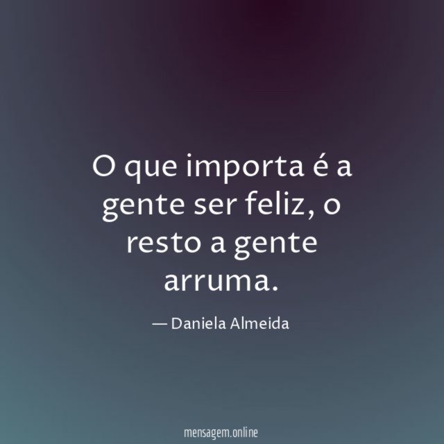 O que importa é a gente ser feliz