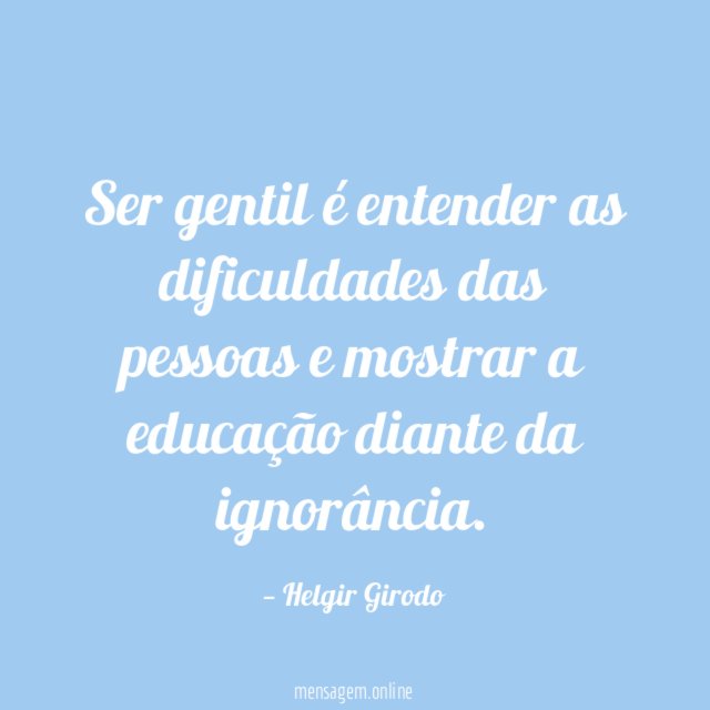 Ser gentil é entender as dificuldades das pessoas