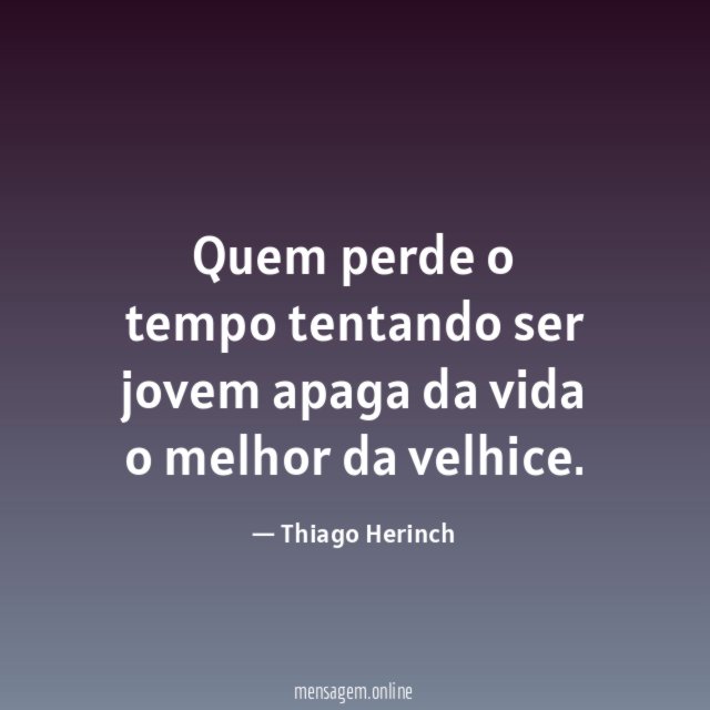 Quem perde o tempo tentando ser jovem apaga