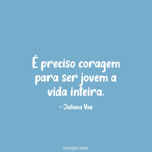 É preciso coragem para ser jovem a vida inteira