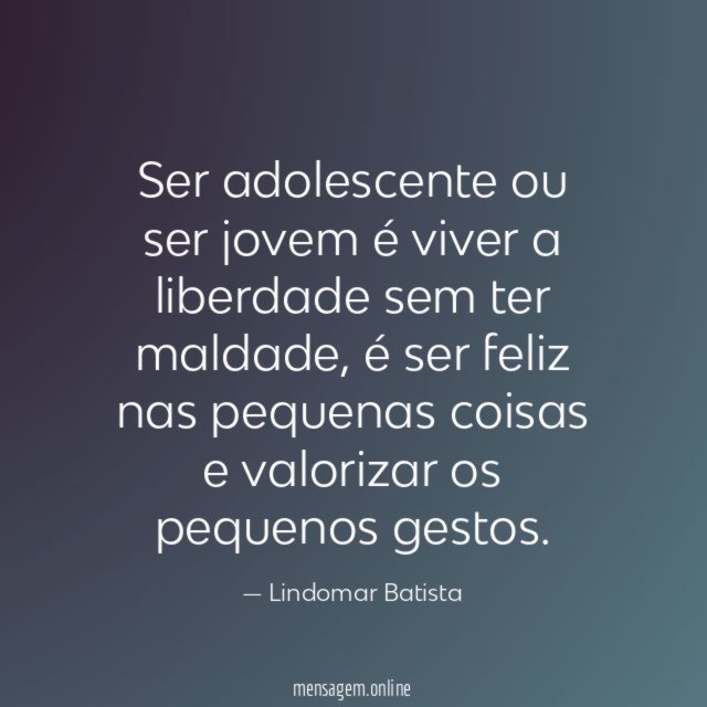 Ser adolescente ou ser jovem é viver a liberdade sem ter maldade