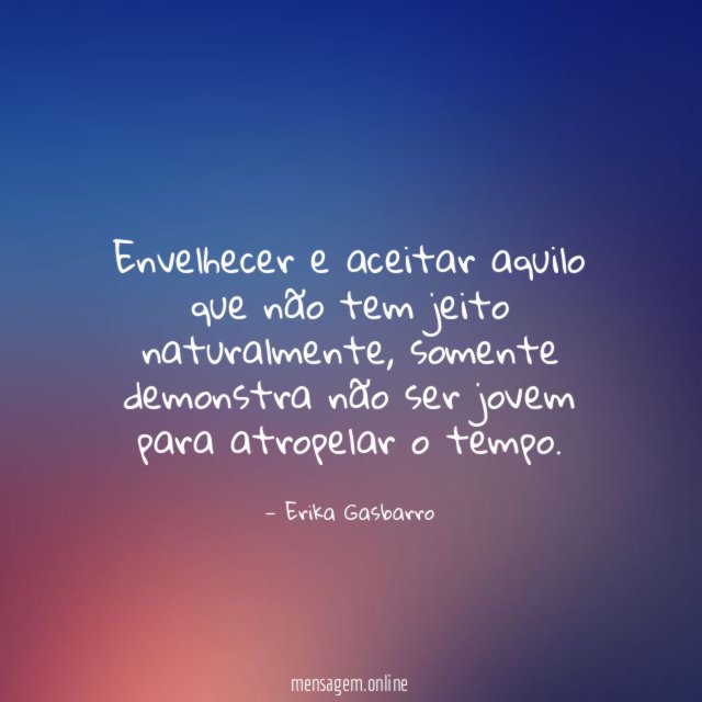 Envelhecer e aceitar aquilo que não tem jeito naturalmente
