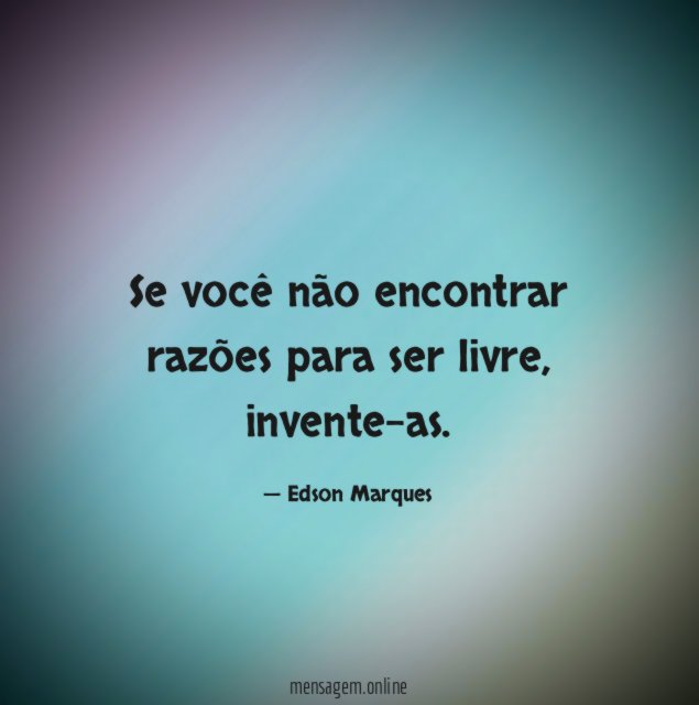 Se você não encontrar razões para ser livre